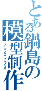 とある鍋島の模型制作（メイキングＴｈｅプラモ）