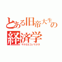 とある旧帝大生の経済学（マクロエコノミクス）