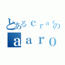 とあるｃｒａｚｙのａａｒｏｎ（）