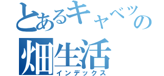 とあるキャベツの畑生活（インデックス）