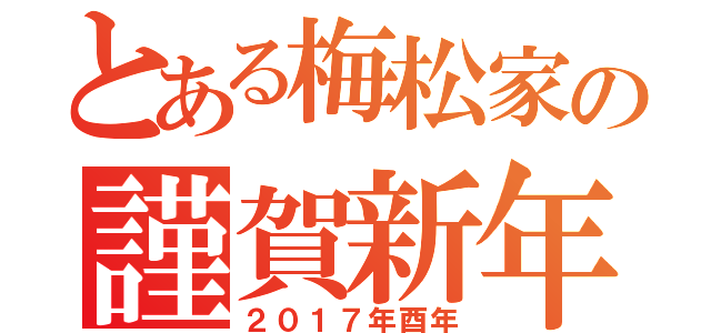 とある梅松家の謹賀新年（２０１７年酉年）