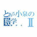 とある小泉の数学Ⅱ（愛好会）