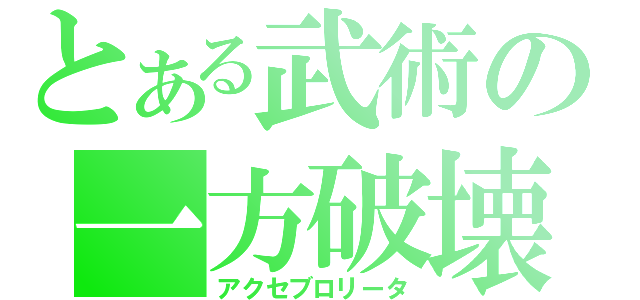 とある武術の一方破壊（アクセブロリータ）