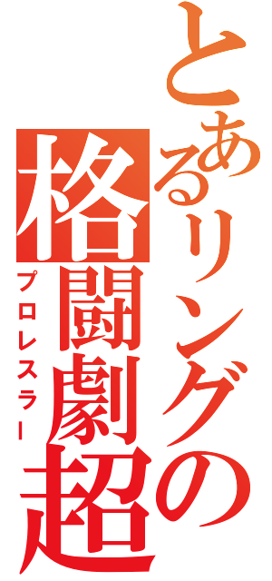 とあるリングの格闘劇超人（プロレスラー）