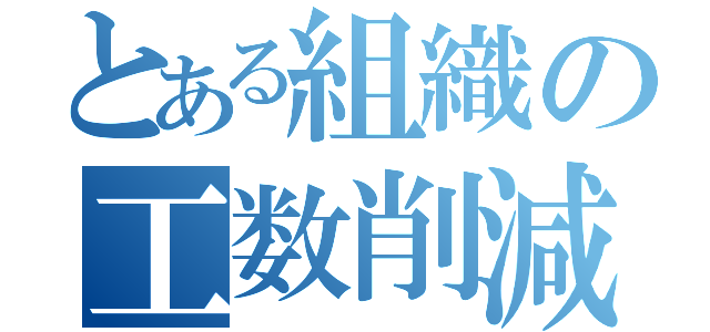 とある組織の工数削減（）