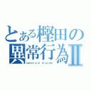 とある樫田の異常行為Ⅱ（ｂｅｈａｖｉｏｒａｌ ｄｉｓｏｒｄｅｒ）