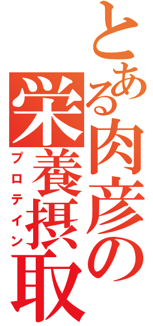 とある肉彦の栄養摂取（プロテイン）