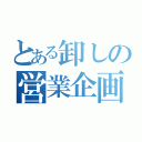 とある卸しの営業企画（）