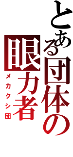 とある団体の眼力者（メカクシ団）