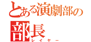 とある演劇部の部長（レイヤー）