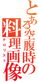 とある空腹時の料理画像Ⅱ（テロリスト）