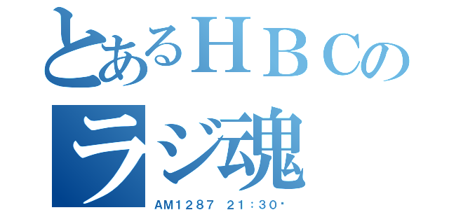 とあるＨＢＣのラジ魂（ＡＭ１２８７ ２１：３０〜）