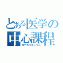 とある医学の中心課程（コアカリキュラム）