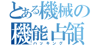 とある機械の機能占領（ハッキング）