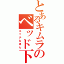 とあるキムラのベッド下Ⅱ（エッチなほん）