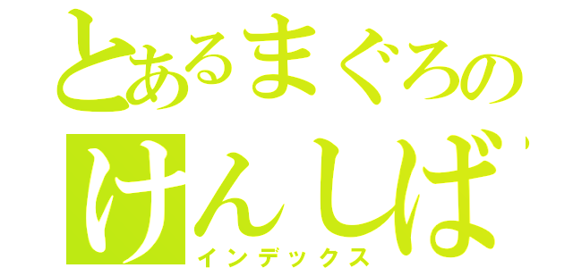 とあるまぐろのけんしば（インデックス）