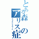 とある森のアリス症候群（アリスシンドローム）