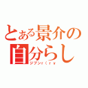 とある景介の自分らしさ（ジブンｒ（ｒｙ）