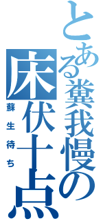 とある糞我慢の床伏十点（蘇生待ち）