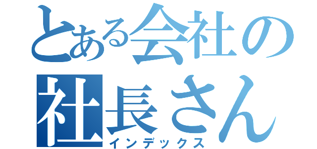 とある会社の社長さん達（インデックス）