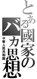 とある國家のバカ思想（中華人民共和国）