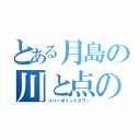 とある月島の川と点の塔（リバーポイントタワー）