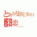 とある曼陀罗の迷恋（ＹＹ１８３４２９）