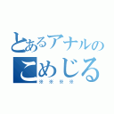 とあるアナルのこめじるし（※※※※）