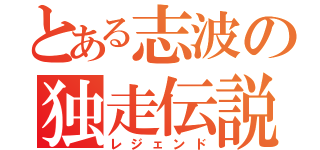 とある志波の独走伝説（レジェンド）