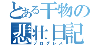 とある干物の悲壮日記（プログレス）