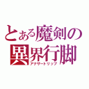 とある魔剣の異界行脚（アナザートリップ）