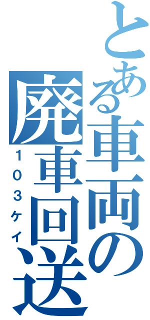 とある車両の廃車回送（１０３ケイ）