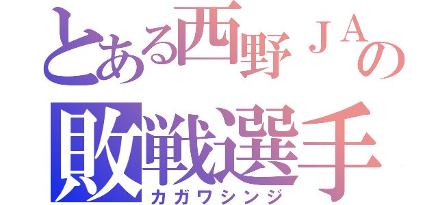 とある西野ＪＡＰＡＮの敗戦選手（カガワシンジ）