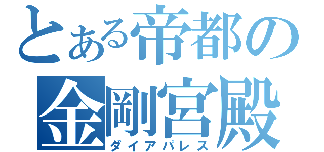 とある帝都の金剛宮殿（ダイアパレス）