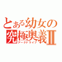 とある幼女の究極奥義Ⅱ（アークドライブ）