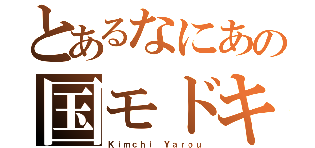 とあるなにあの国モドキ（Ｋｉｍｃｈｉ Ｙａｒｏｕ）