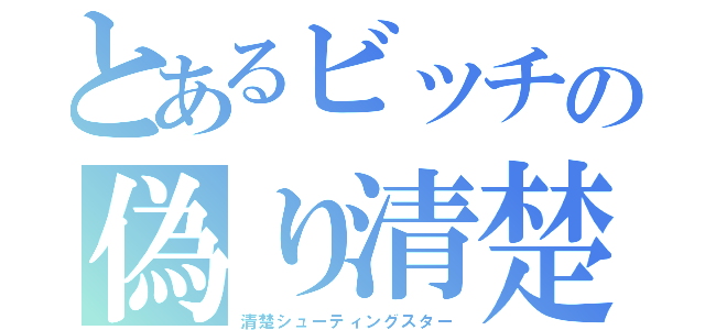 とあるビッチの偽り清楚（清楚シューティングスター）