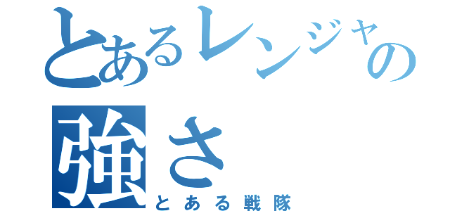 とあるレンジャーの強さ（とある戦隊）