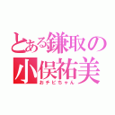 とある鎌取の小俣祐美（おチビちゃん）