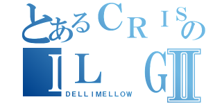 とあるＣＲＩＳＰＩのＩＬ ＧＲＡＮＤＩＳＳＩＭＯⅡ（ＤＥＬＬＩＭＥＬＬＯＷ）