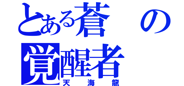 とある蒼の覚醒者（天海龍）