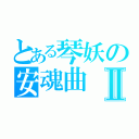 とある琴妖の安魂曲Ⅱ（）