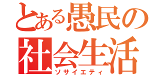 とある愚民の社会生活（ソサイエティ）