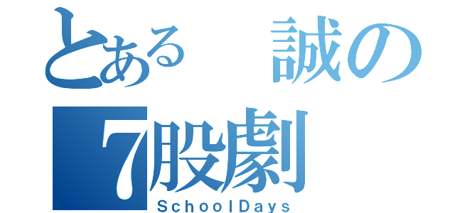 とある 誠の７股劇（ＳｃｈｏｏｌＤａｙｓ）