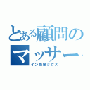 とある顧問のマッサージ（イン西尾ックス）