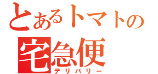 とあるトマトの宅急便（デリバリー）