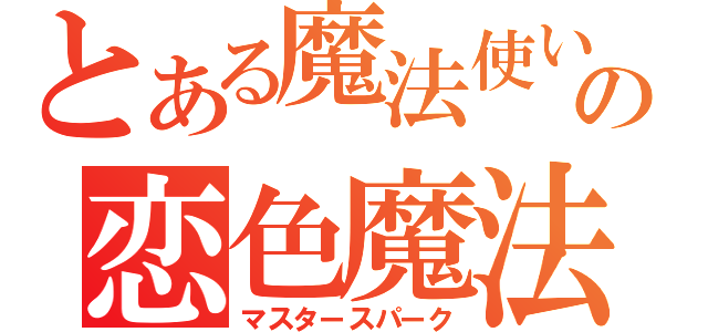 とある魔法使いの恋色魔法（マスタースパーク）