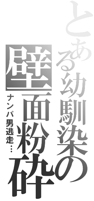 とある幼馴染の壁面粉砕（ナンパ男逃走…）