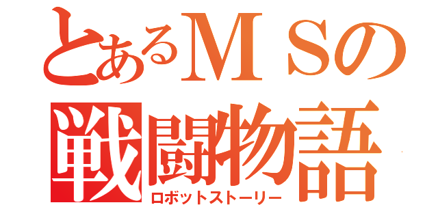 とあるＭＳの戦闘物語（ロボットストーリー）