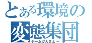 とある環境の変態集団（チームかんきょ～）